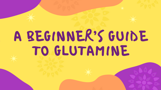 A BEGINNER’S GUIDE TO GLUTAMINE