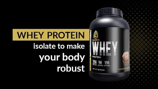 Why you should go for whey protein isolate to make your body robust?